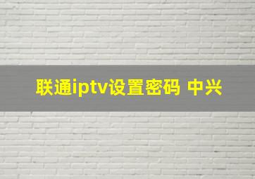 联通iptv设置密码 中兴